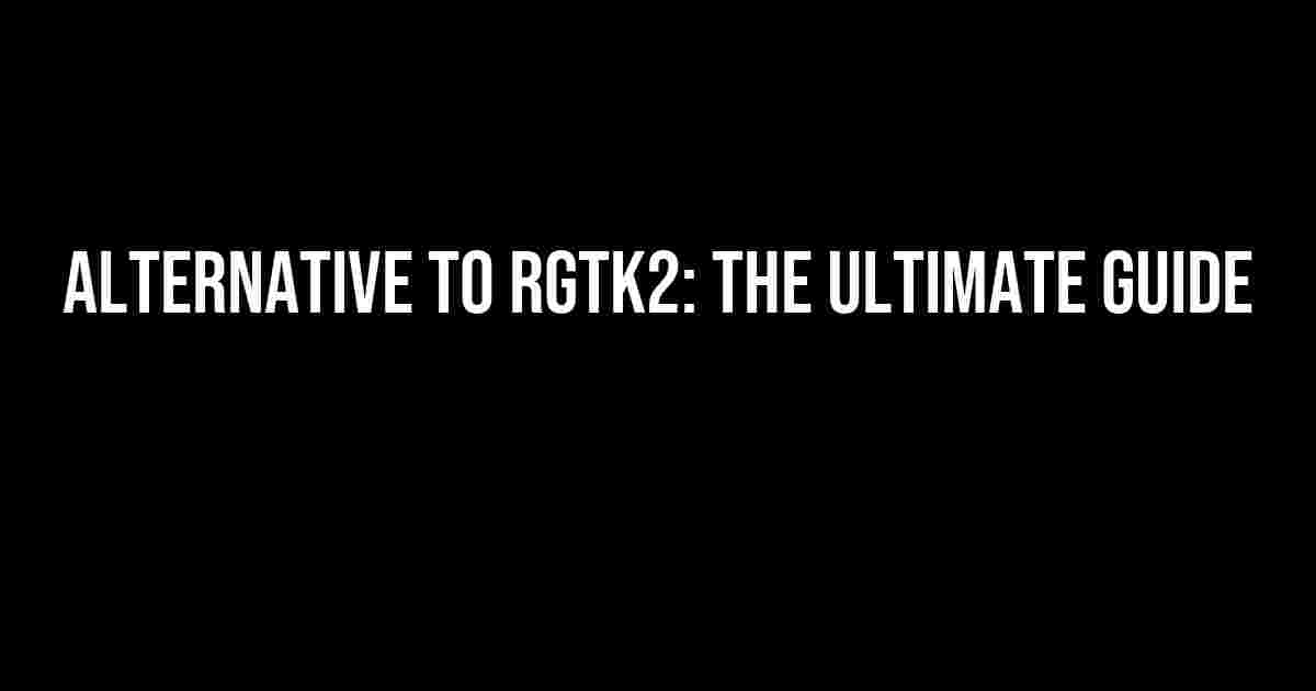 Alternative to RGtk2: The Ultimate Guide