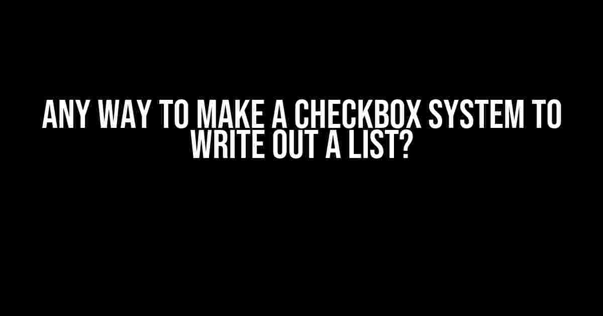 Any way to make a checkbox system to write out a list?