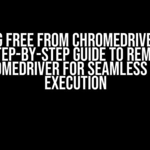 Breaking Free from Chromedriver Chaos: A Step-by-Step Guide to Remove Chromedriver for Seamless WDIO Execution