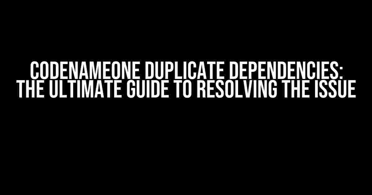 CodenameOne Duplicate Dependencies: The Ultimate Guide to Resolving the Issue