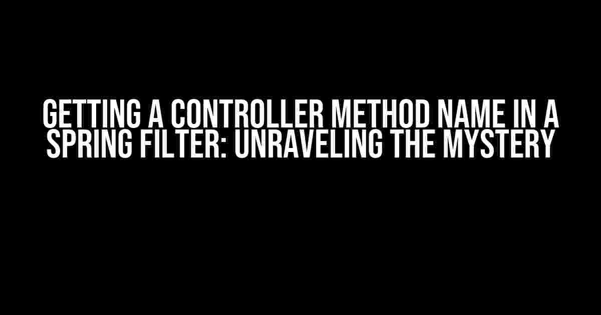 Getting a Controller Method Name in a Spring Filter: Unraveling the Mystery