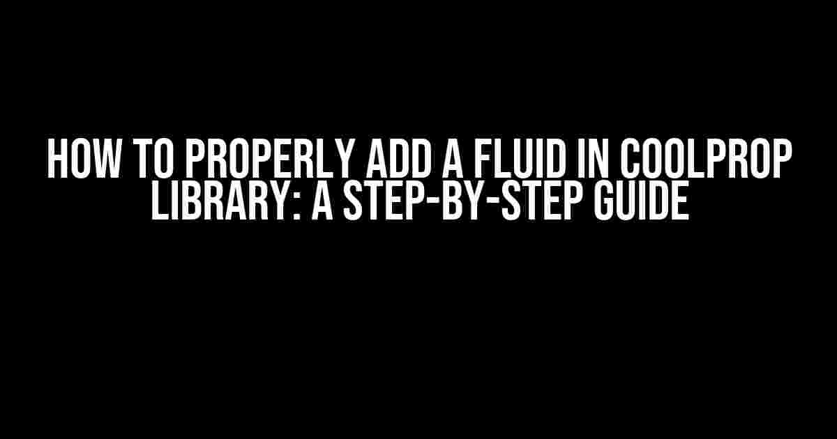 How to Properly Add a Fluid in CoolProp Library: A Step-by-Step Guide