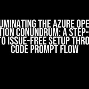 Illuminating the Azure OpenAI Connection Conundrum: A Step-by-Step Guide to Issue-Free Setup through VS Code Prompt Flow