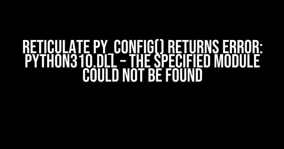 Reticulate py_config() Returns Error: Python310.dll – The Specified Module Could Not be Found