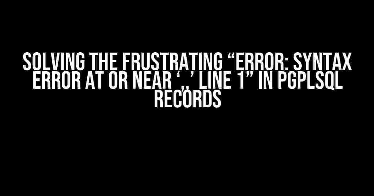 Solving the Frustrating “ERROR: syntax error at or near ‘,,’ LINE 1” in PgPLSQL Records