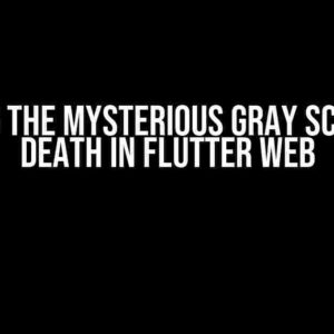 Solving the Mysterious Gray Screen of Death in Flutter Web