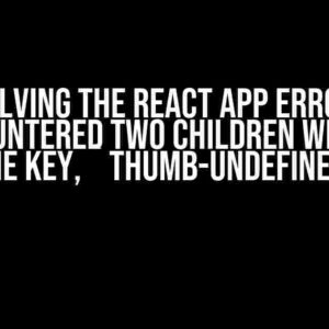 Solving the React App Error: “Encountered two children with the same key, `thumb-undefined`”