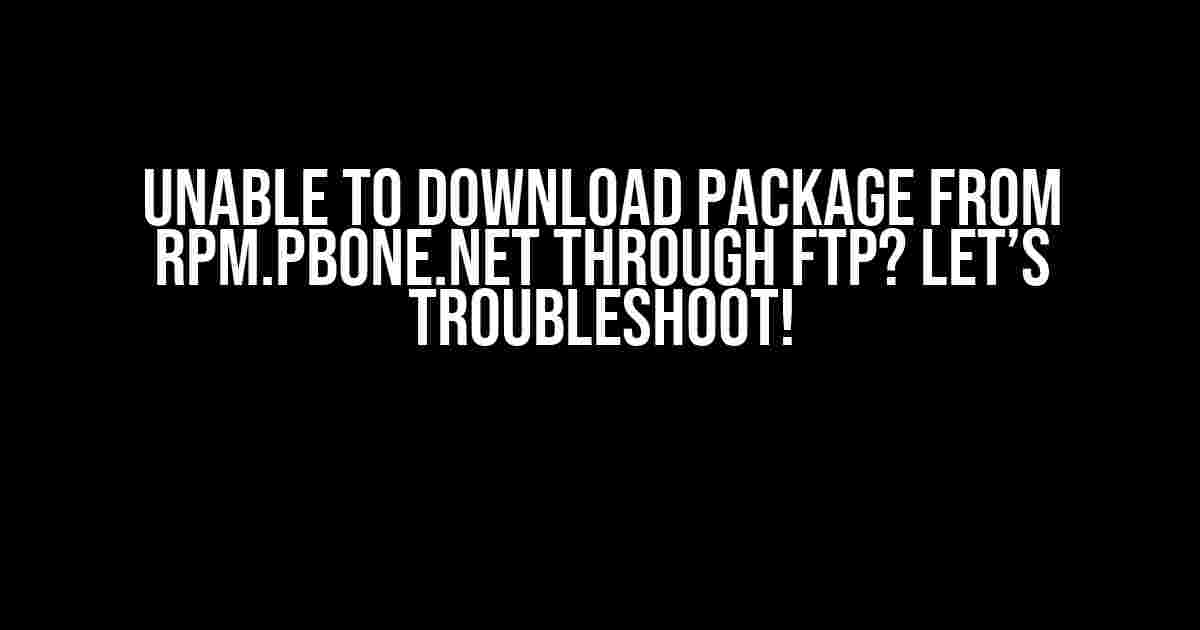 Unable to Download Package from rpm.pbone.net through FTP? Let’s Troubleshoot!