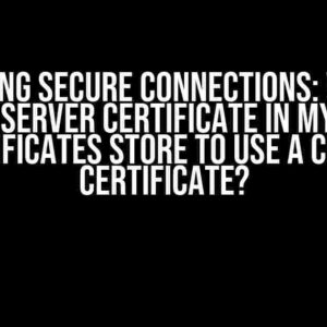 Unlocking Secure Connections: Why Do I Need a Server Certificate in My Azure Certificates Store to Use a Client Certificate?